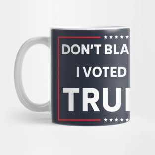 Don't Blame me I voted for Trump Shirt Mug